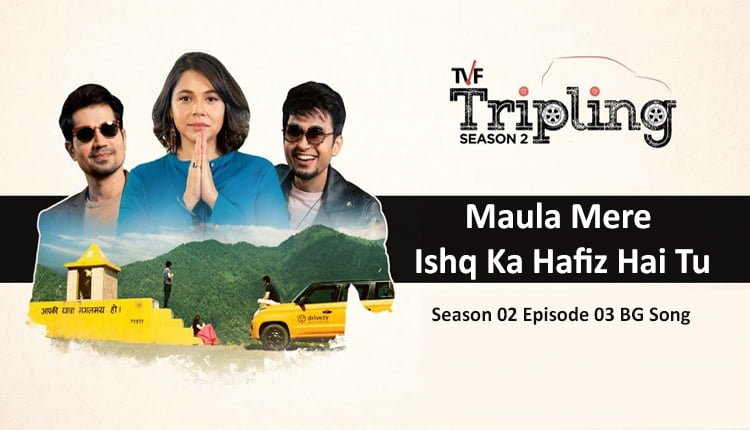 TVF Tripling Season 02 Episode 03 Song – Maula Mere Ishq Ka Hafiz Hai Tu